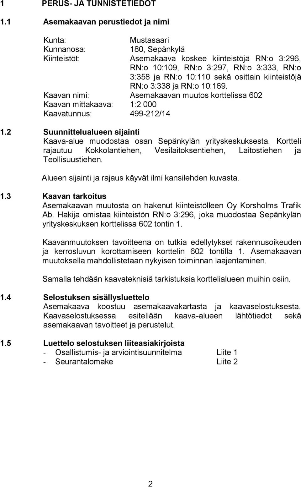 sekä osittain kiinteistöjä RN:o 3:338 ja RN:o 10:169. Kaavan nimi: Asemakaavan muutos korttelissa 602 Kaavan mittakaava: 1:2 000 Kaavatunnus: 499-212/14 1.