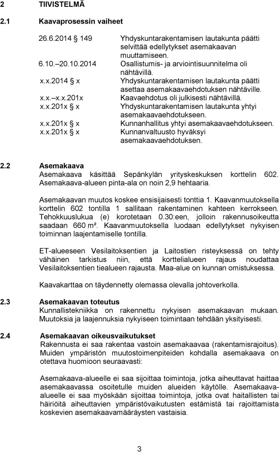 x.x.201x x Yhdyskuntarakentamisen lautakunta yhtyi asemakaavaehdotukseen. x.x.201x x x.x.201x x Kunnanhallitus yhtyi asemakaavaehdotukseen. Kunnanvaltuusto hyväksyi asemakaavaehdotuksen. 2.