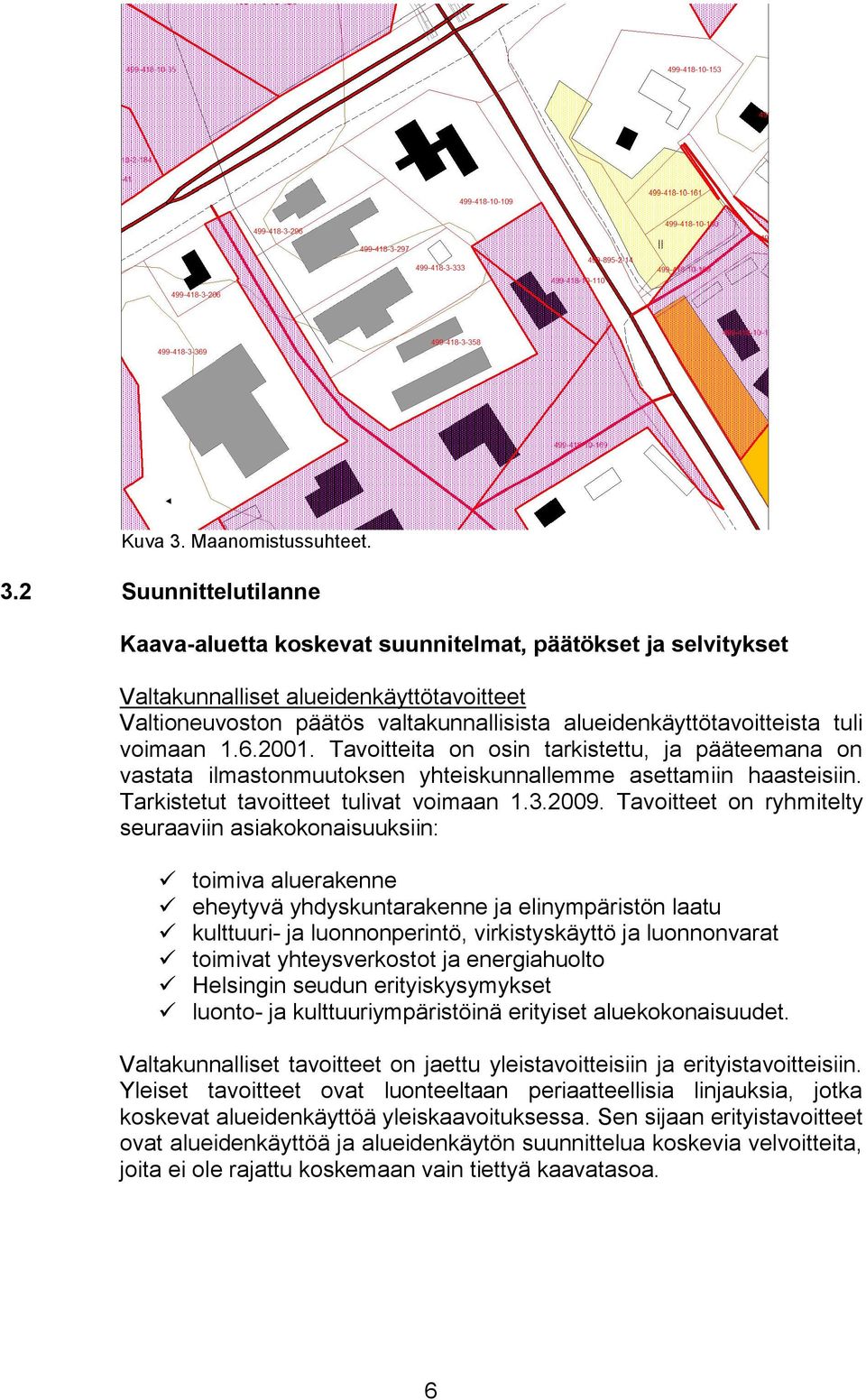 2 Suunnittelutilanne Kaava-aluetta koskevat suunnitelmat, päätökset ja selvitykset Valtakunnalliset alueidenkäyttötavoitteet Valtioneuvoston päätös valtakunnallisista alueidenkäyttötavoitteista tuli