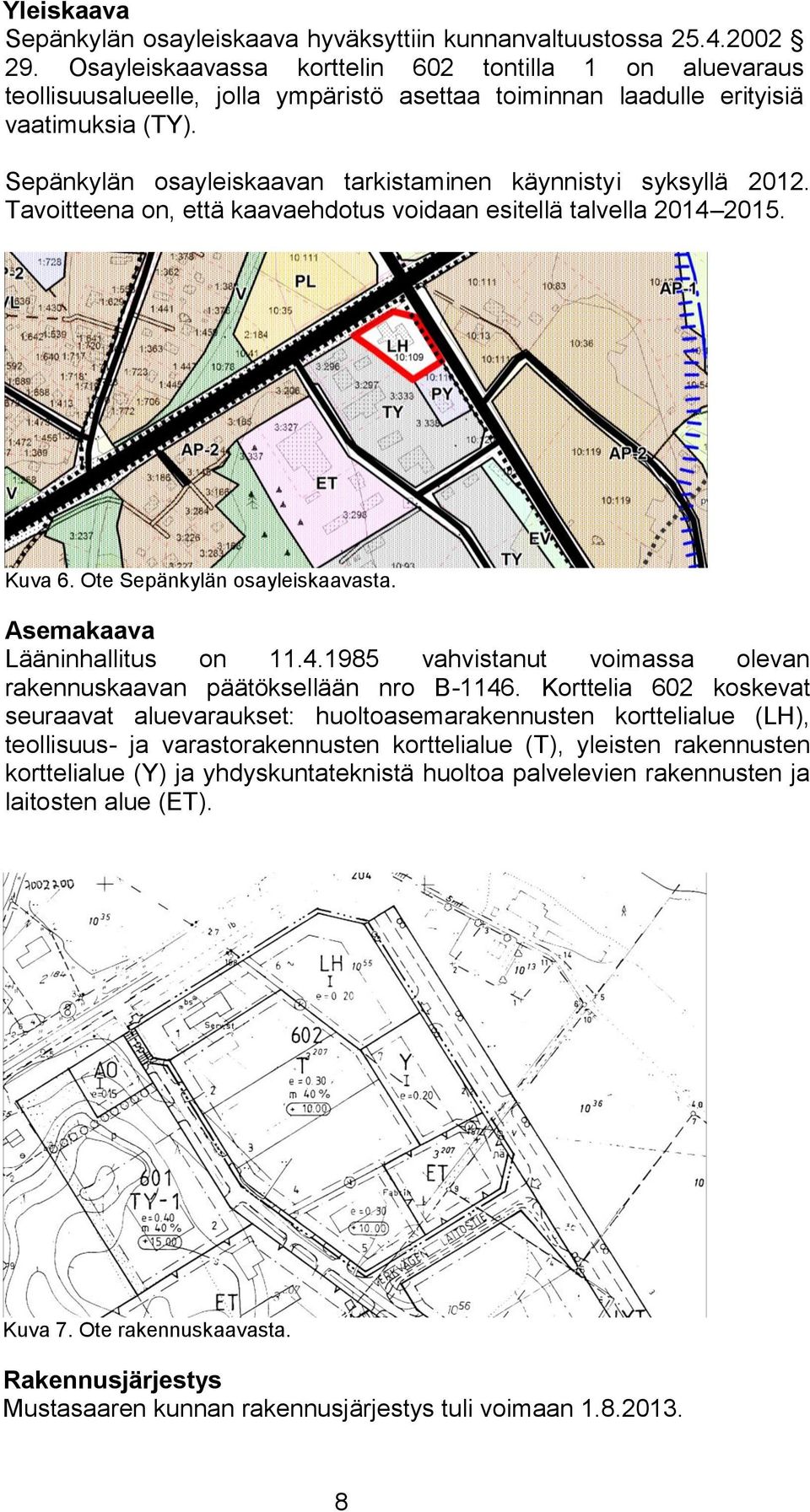 Sepänkylän osayleiskaavan tarkistaminen käynnistyi syksyllä 2012. Tavoitteena on, että kaavaehdotus voidaan esitellä talvella 2014 2015. Kuva 6. Ote Sepänkylän osayleiskaavasta.