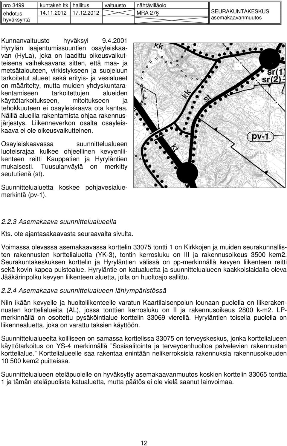 erityis- ja vesialueet on määritelty, mutta muiden yhdyskuntarakentamiseen tarkoitettujen alueiden käyttötarkoitukseen, mitoitukseen ja tehokkuuteen ei osayleiskaava ota kantaa.