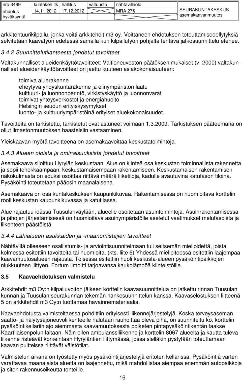 2000) valtakunnalliset alueidenkäyttötavoitteet on jaettu kuuteen asiakokonaisuuteen: toimiva aluerakenne eheytyvä yhdyskuntarakenne ja elinympäristön laatu kulttuuri- ja luonnonperintö,