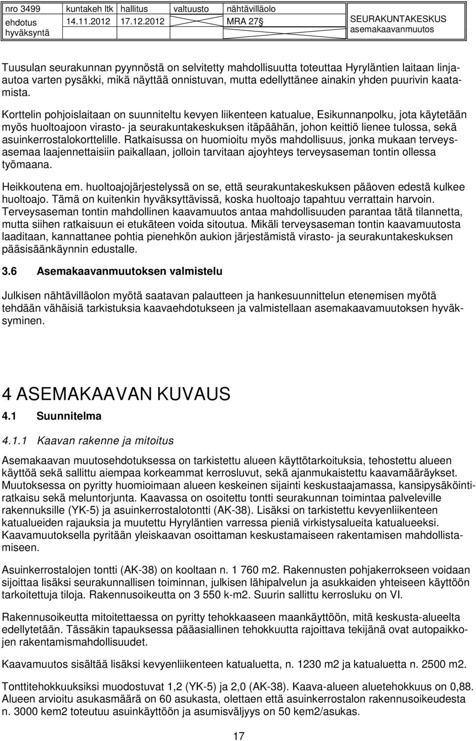 asuinkerrostalokorttelille. Ratkaisussa on huomioitu myös mahdollisuus, jonka mukaan terveysasemaa laajennettaisiin paikallaan, jolloin tarvitaan ajoyhteys terveysaseman tontin ollessa työmaana.