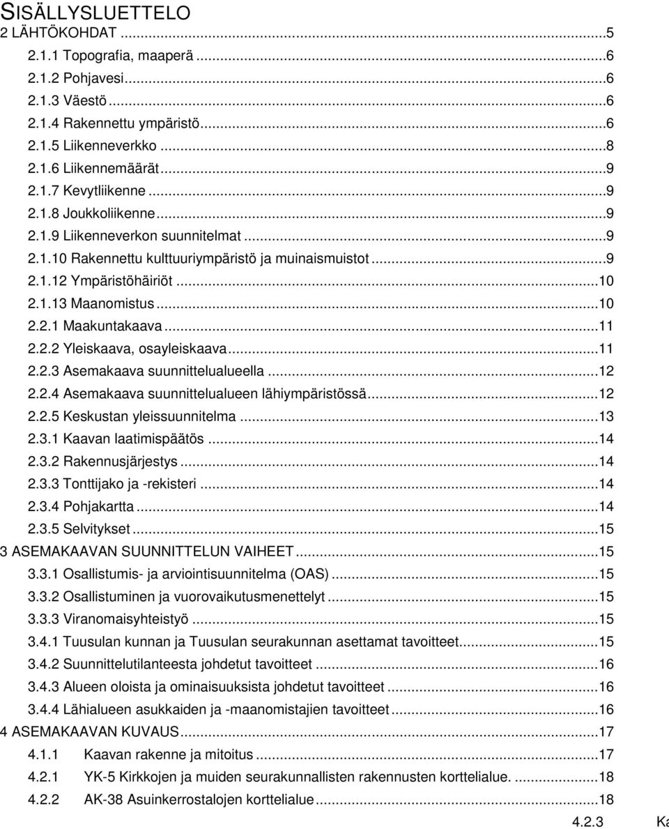 .. 11 2.2.2 Yleiskaava, osayleiskaava... 11 2.2.3 Asemakaava suunnittelualueella... 12 2.2.4 Asemakaava suunnittelualueen lähiympäristössä... 12 2.2.5 Keskustan yleissuunnitelma... 13 2.3.1 Kaavan laatimispäätös.