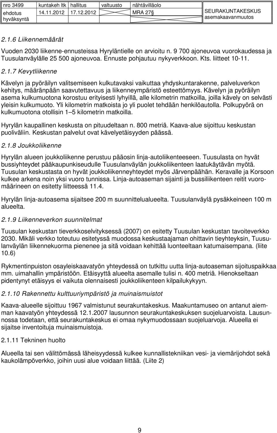 Kävelyn ja pyöräilyn asema kulkumuotona korostuu erityisesti lyhyillä, alle kilometrin matkoilla, joilla kävely on selvästi yleisin kulkumuoto.