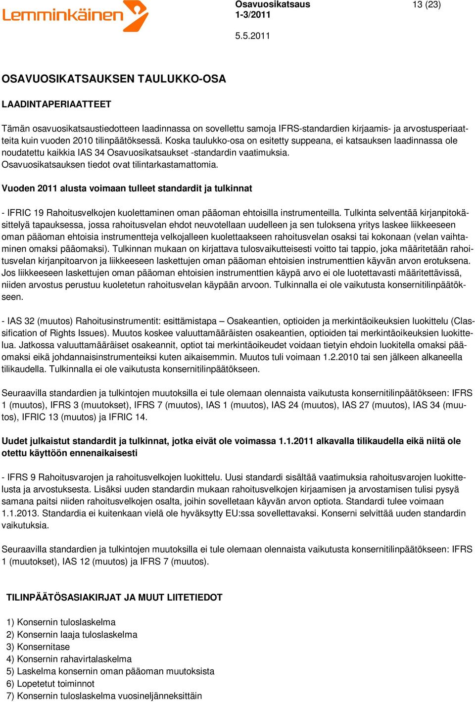 Osavuosikatsauksen tiedot ovat tilintarkastamattomia. Vuoden 2011 alusta voimaan tulleet standardit ja tulkinnat - IFRIC 19 Rahoitusvelkojen kuolettaminen oman pääoman ehtoisilla instrumenteilla.