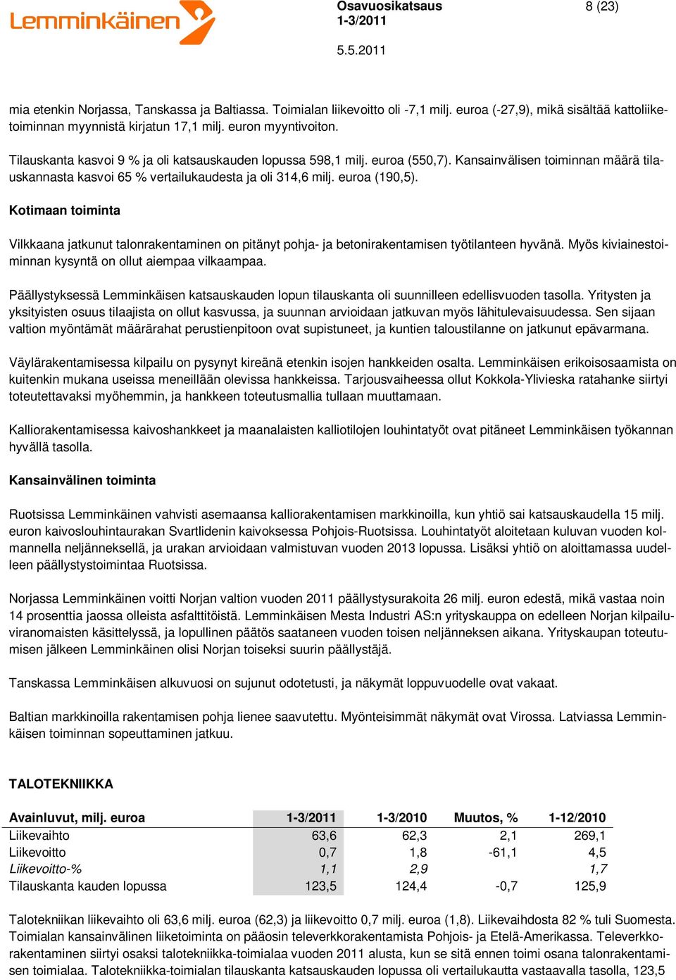 Kotimaan toiminta Vilkkaana jatkunut talonrakentaminen on pitänyt pohja- ja betonirakentamisen työtilanteen hyvänä. Myös kiviainestoiminnan kysyntä on ollut aiempaa vilkaampaa.