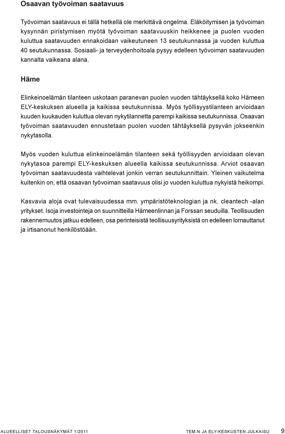 seutukunnassa. Sosiaali- ja terveydenhoitoala pysyy edelleen työvoiman saatavuuden kannalta vaikeana alana.