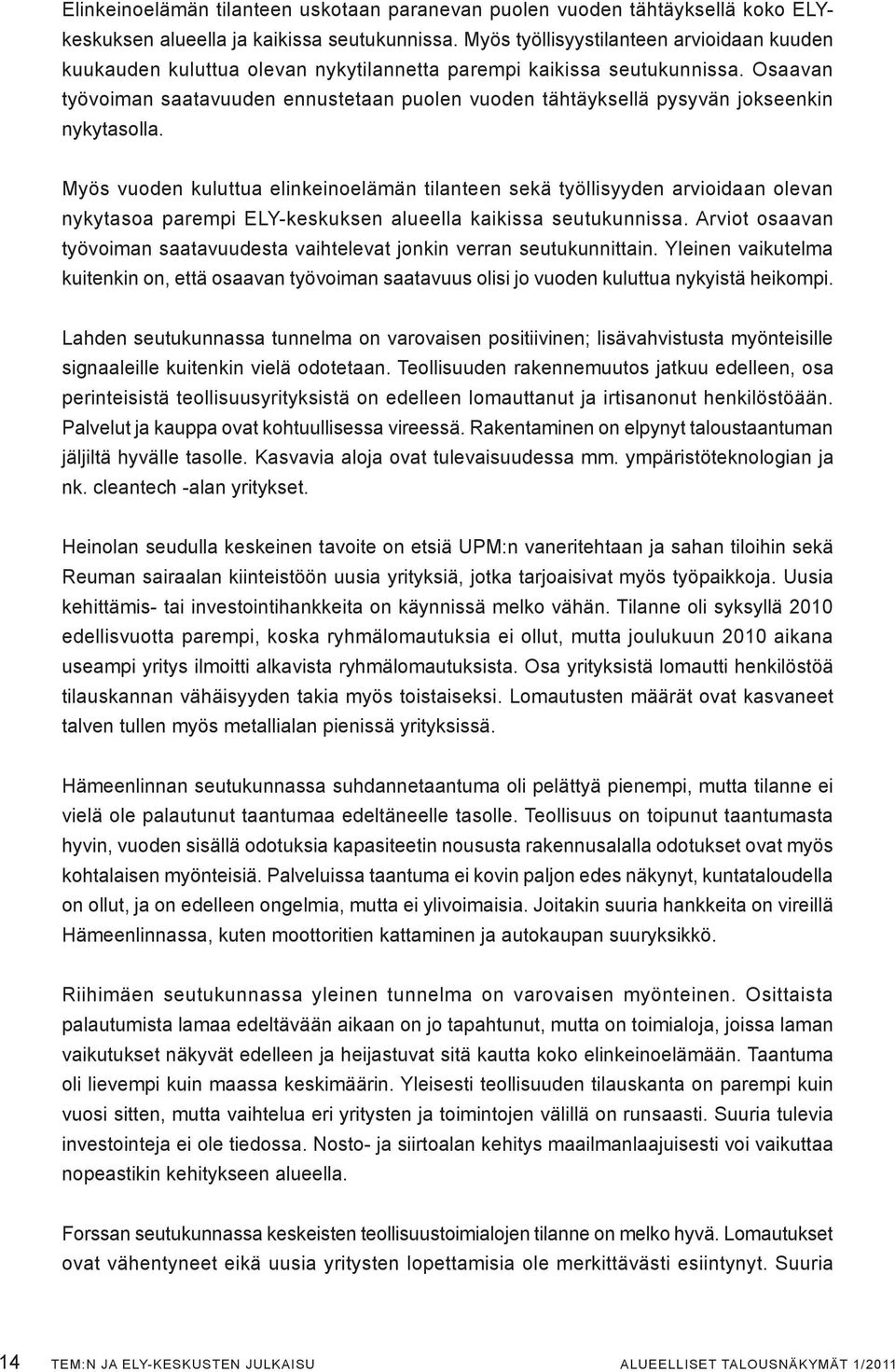 Osaavan työvoiman saatavuuden ennustetaan puolen vuoden tähtäyksellä pysyvän jokseenkin nykytasolla.