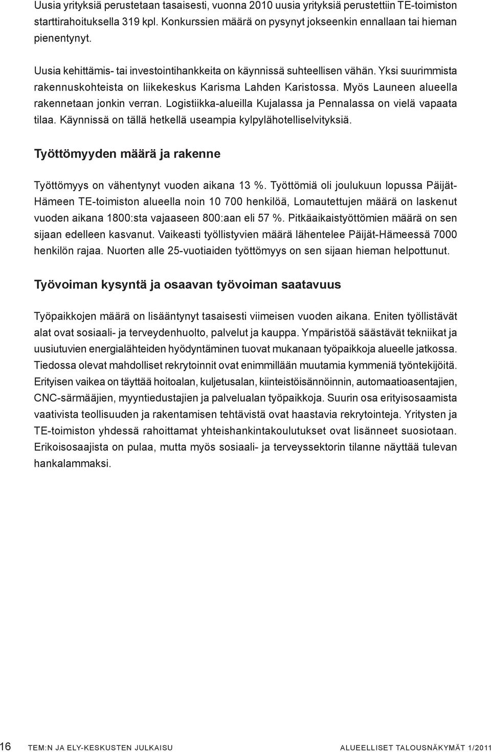 Myös Launeen alueella rakennetaan jonkin verran. Logistiikka-alueilla Kujalassa ja Pennalassa on vielä vapaata tilaa. Käynnissä on tällä hetkellä useampia kylpylähotelliselvityksiä.