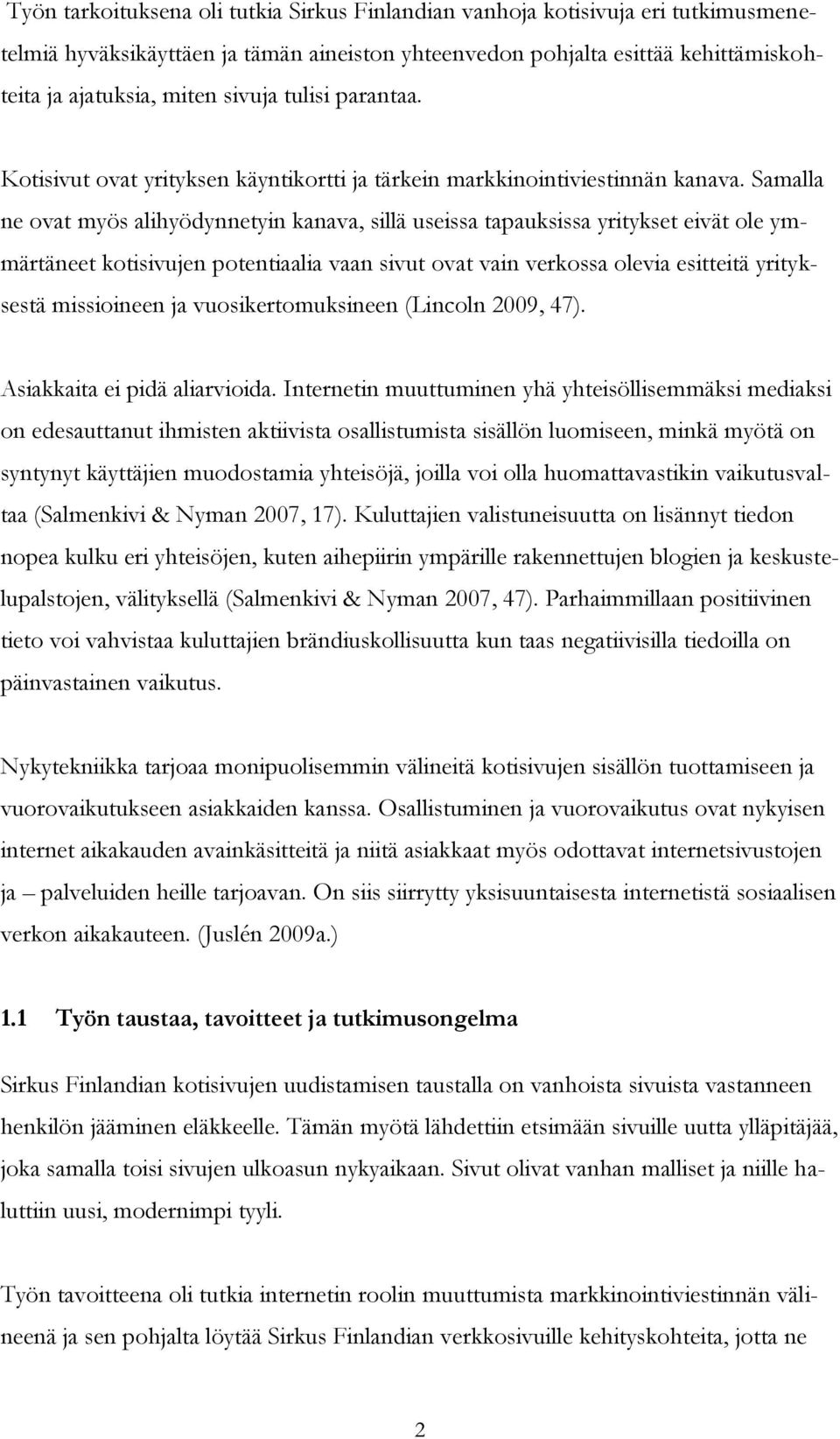 Samalla ne ovat myös alihyödynnetyin kanava, sillä useissa tapauksissa yritykset eivät ole ymmärtäneet kotisivujen potentiaalia vaan sivut ovat vain verkossa olevia esitteitä yrityksestä missioineen