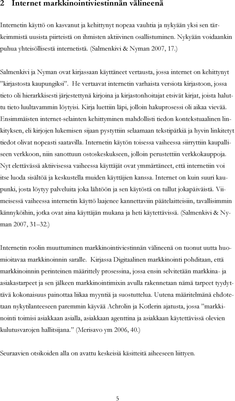 He vertaavat internetin varhaista versiota kirjastoon, jossa tieto oli hierarkkisesti järjestettynä kirjoina ja kirjastonhoitajat etsivät kirjat, joista haluttu tieto luultavammin löytyisi.