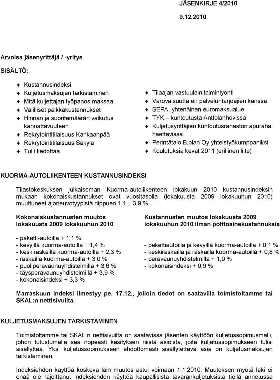 kannattavuuteen Rekrytointitilaisuus Kankaanpää Rekrytointitilaisuus Säkylä Tulli tiedottaa Tilaajan vastuulain laiminlyönti Varovaisuutta eri palveluntarjoajien kanssa SEPA, yhtenäinen euromaksualue