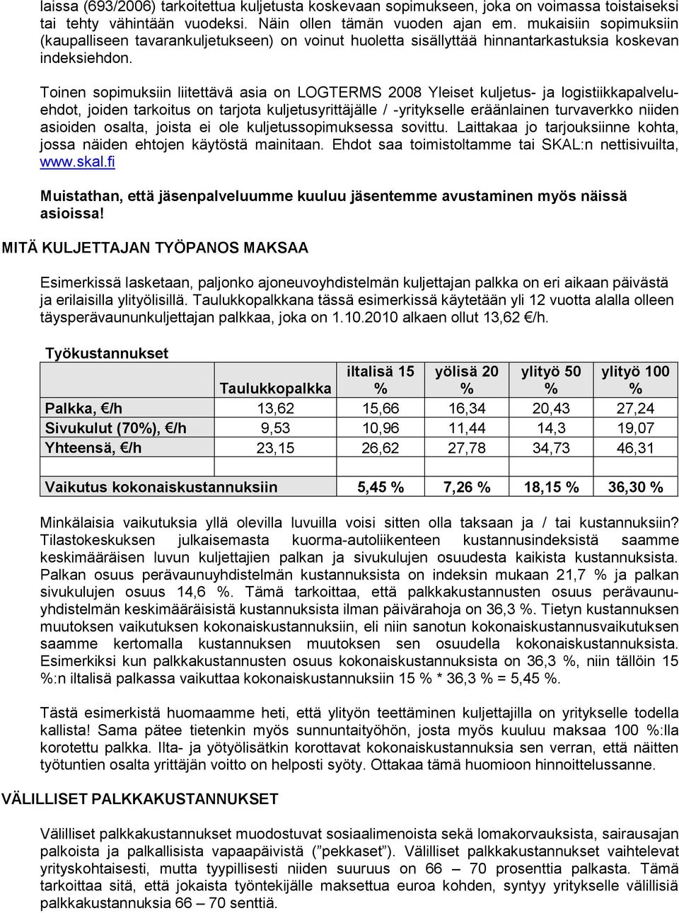 Toinen sopimuksiin liitettävä asia on LOGTERMS 2008 Yleiset kuljetus- ja logistiikkapalveluehdot, joiden tarkoitus on tarjota kuljetusyrittäjälle / -yritykselle eräänlainen turvaverkko niiden