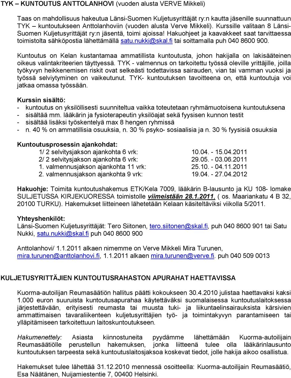 fi tai soittamalla puh 040 8600 900. Kuntoutus on Kelan kustantamaa ammatillista kuntoutusta, johon hakijalla on lakisääteinen oikeus valintakriteerien täyttyessä.