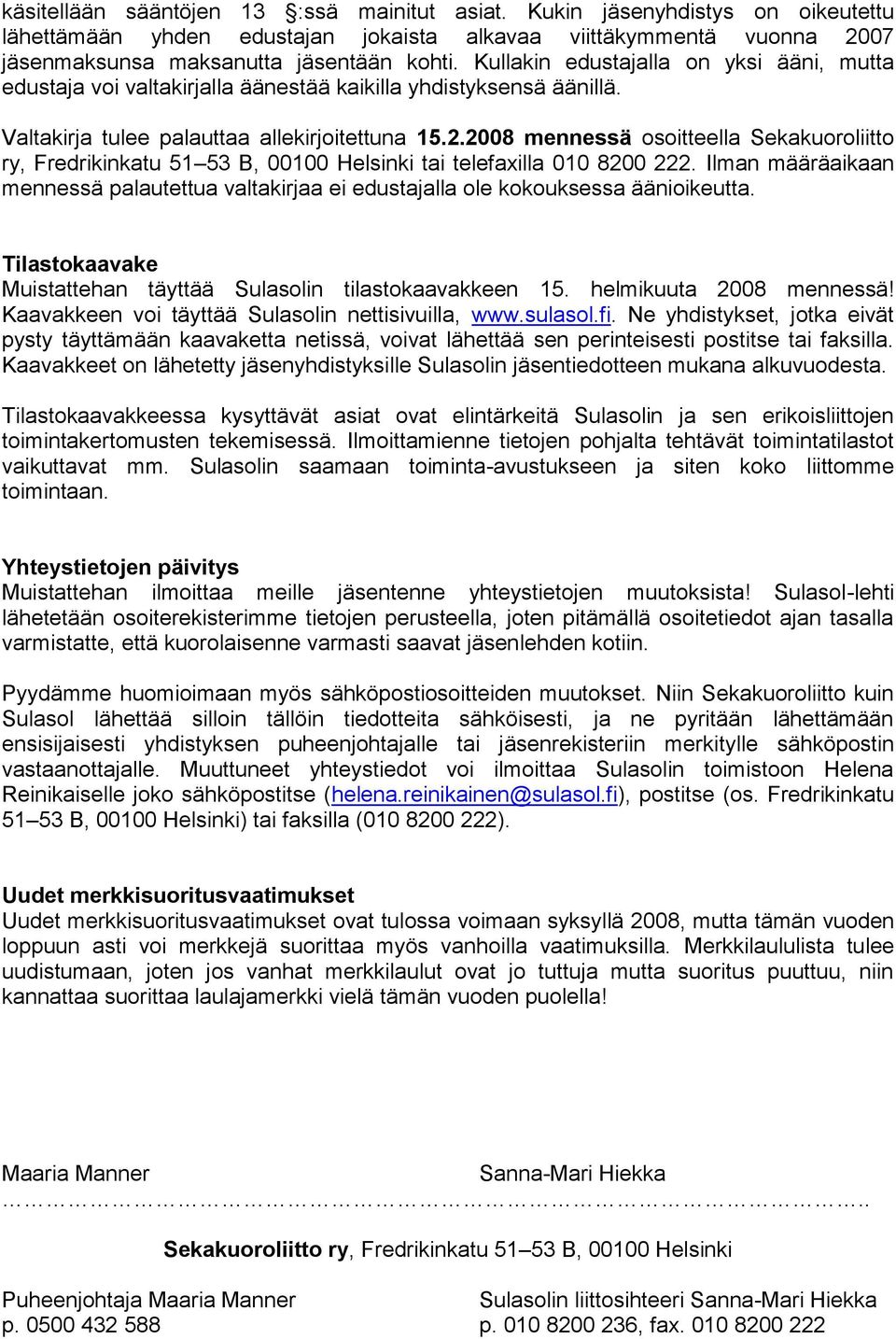 2008 mennessä osoitteella Sekakuoroliitto ry, Fredrikinkatu 51 53 B, 00100 Helsinki tai telefaxilla 010 8200 222.