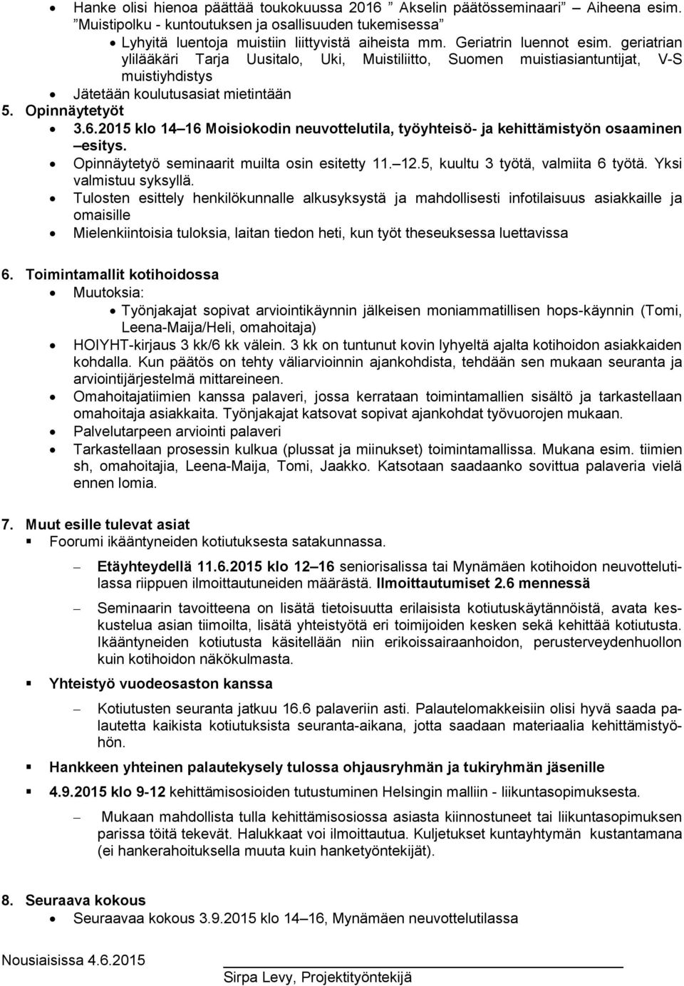 2015 klo 14 16 Moisiokodin neuvottelutila, työyhteisö- ja kehittämistyön osaaminen esitys. Opinnäytetyö seminaarit muilta osin esitetty 11. 12.5, kuultu 3 työtä, valmiita 6 työtä.