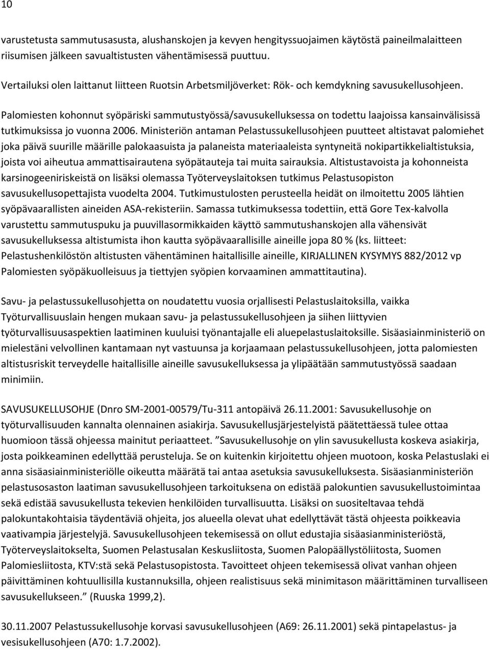 Palomiesten kohonnut syöpäriski sammutustyössä/savusukelluksessa on todettu laajoissa kansainvälisissä tutkimuksissa jo vuonna 2006.