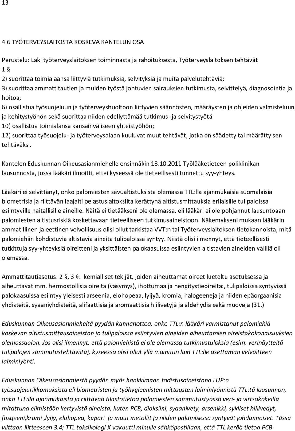 työterveyshuoltoon liittyvien säännösten, määräysten ja ohjeiden valmisteluun ja kehitystyöhön sekä suorittaa niiden edellyttämää tutkimus- ja selvitystyötä 10) osallistua toimialansa kansainväliseen