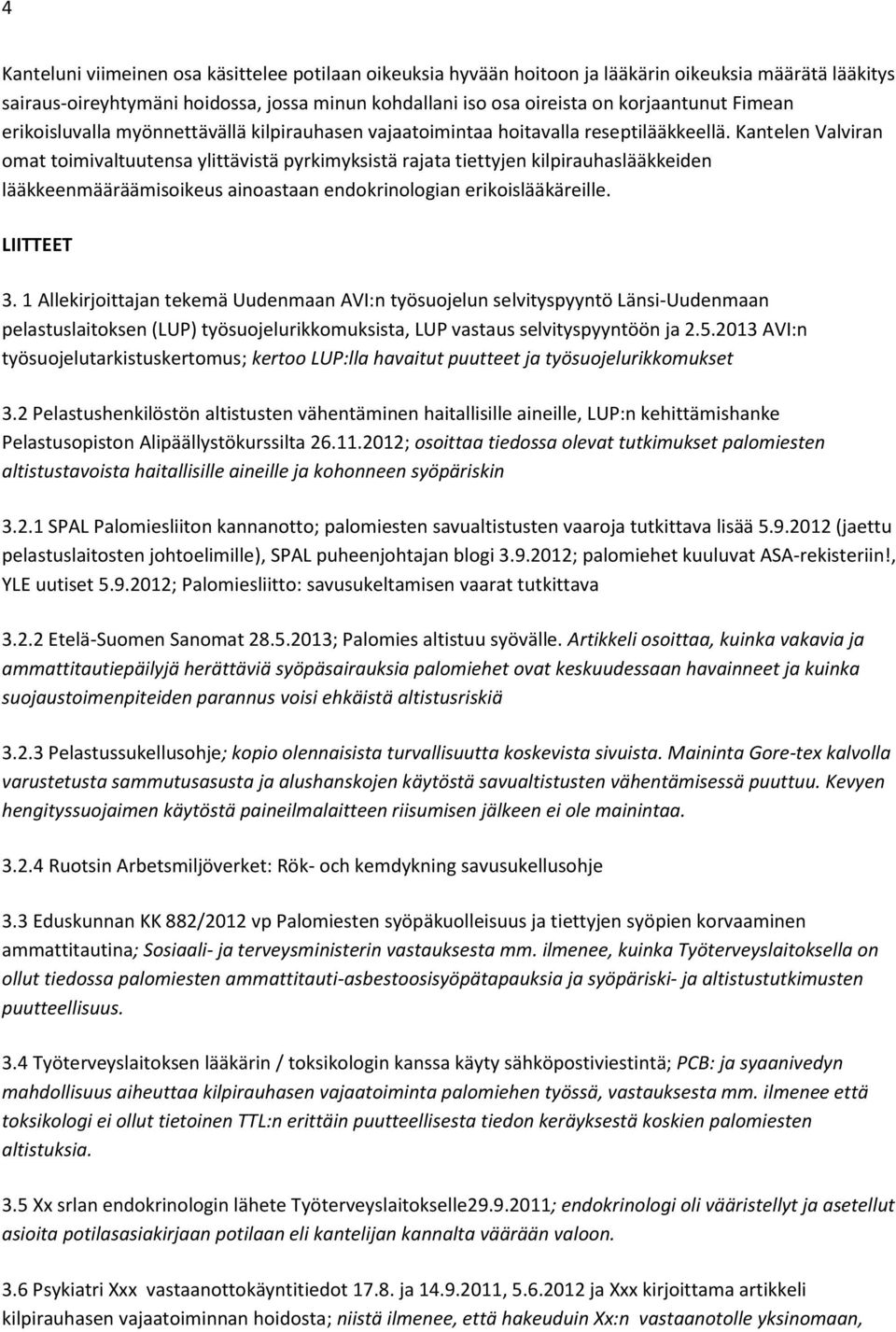 Kantelen Valviran omat toimivaltuutensa ylittävistä pyrkimyksistä rajata tiettyjen kilpirauhaslääkkeiden lääkkeenmääräämisoikeus ainoastaan endokrinologian erikoislääkäreille. LIITTEET 3.