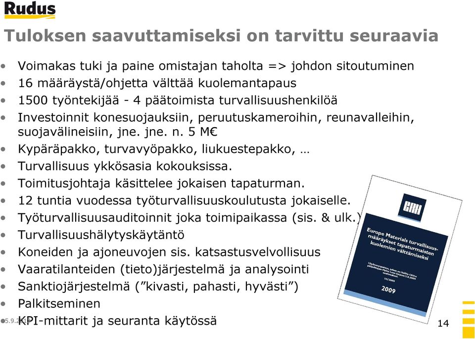 5 M Kypäräpakko, turvavyöpakko, liukuestepakko, Turvallisuus ykkösasia kokouksissa. Toimitusjohtaja käsittelee jokaisen tapaturman. 12 tuntia vuodessa työturvallisuuskoulutusta jokaiselle.