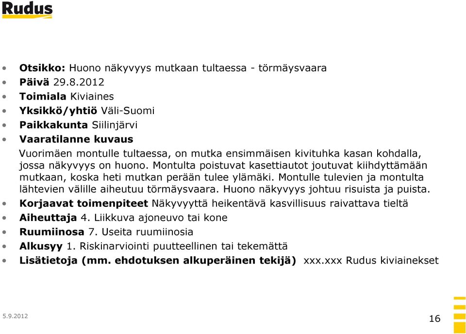 huono. Montulta poistuvat kasettiautot joutuvat kiihdyttämään mutkaan, koska heti mutkan perään tulee ylämäki. Montulle tulevien ja montulta lähtevien välille aiheutuu törmäysvaara.