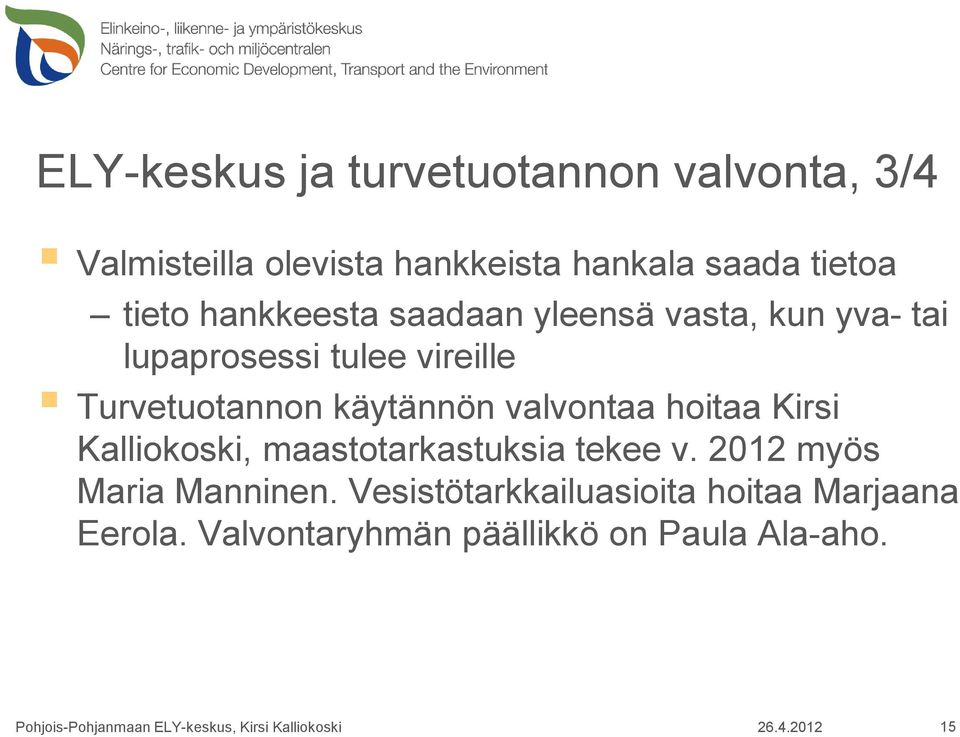 käytännön valvontaa hoitaa Kirsi Kalliokoski, maastotarkastuksia tekee v. 2012 myös Maria Manninen.