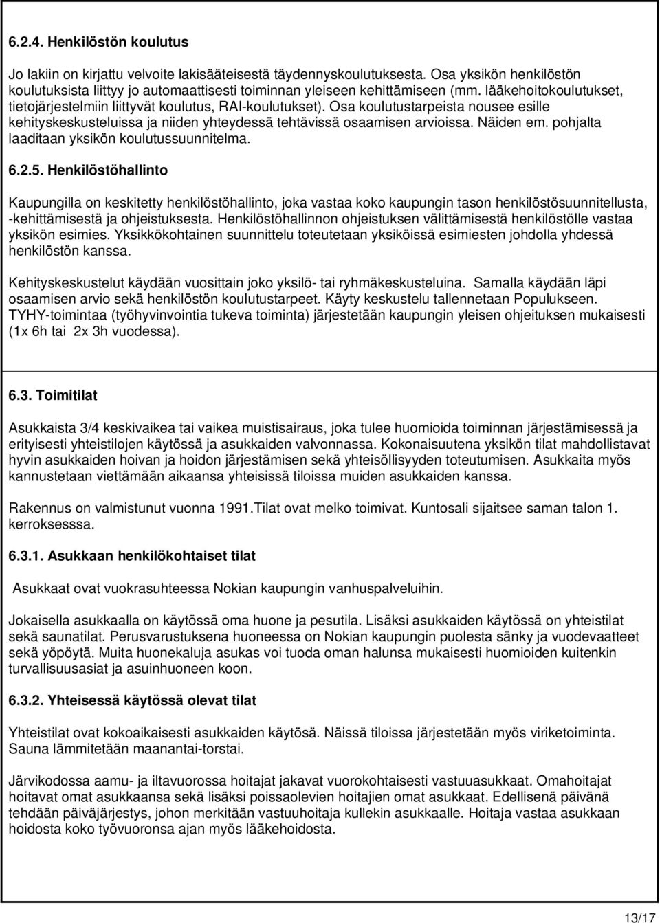 Osa koulutustarpeista nousee esille kehityskeskusteluissa ja niiden yhteydessä tehtävissä osaamisen arvioissa. Näiden em. pohjalta laaditaan yksikön koulutussuunnitelma. 6.2.5.