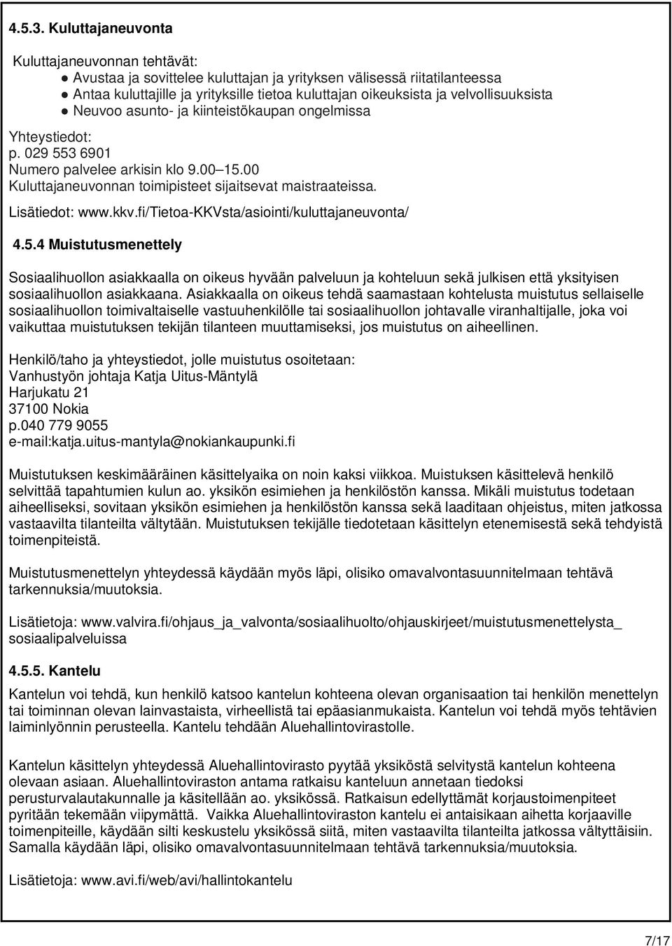 velvollisuuksista Neuvoo asunto- ja kiinteistökaupan ongelmissa Yhteystiedot: p. 029 553 6901 Numero palvelee arkisin klo 9.00 15.00 Kuluttajaneuvonnan toimipisteet sijaitsevat maistraateissa.