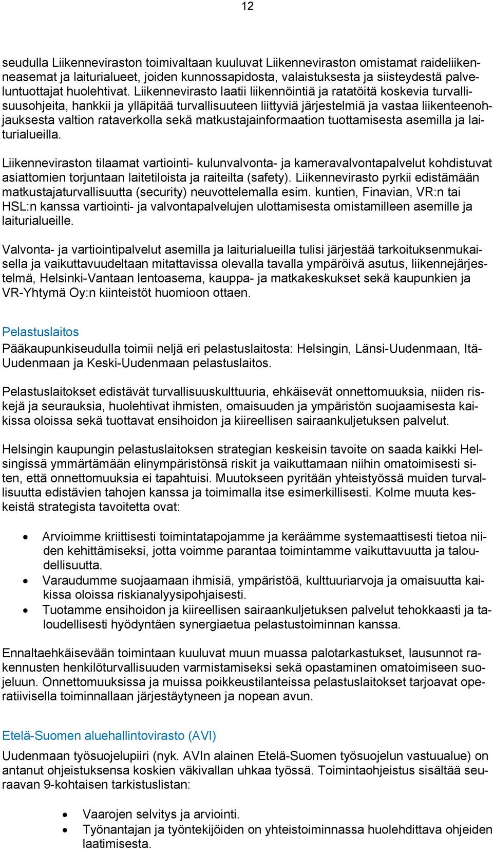 Liikennevirasto laatii liikennöintiä ja ratatöitä koskevia turvallisuusohjeita, hankkii ja ylläpitää turvallisuuteen liittyviä järjestelmiä ja vastaa liikenteenohjauksesta valtion rataverkolla sekä