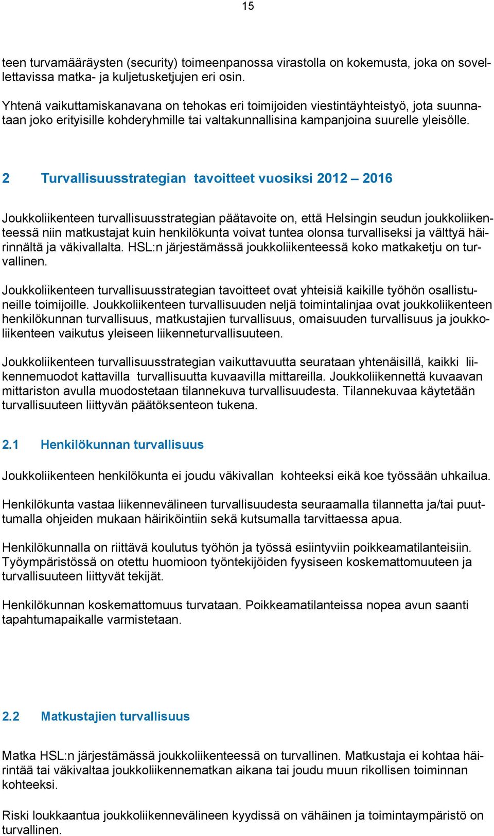 2 Turvallisuusstrategian tavoitteet vuosiksi 2012 2016 Joukkoliikenteen turvallisuusstrategian päätavoite on, että Helsingin seudun joukkoliikenteessä niin matkustajat kuin henkilökunta voivat tuntea