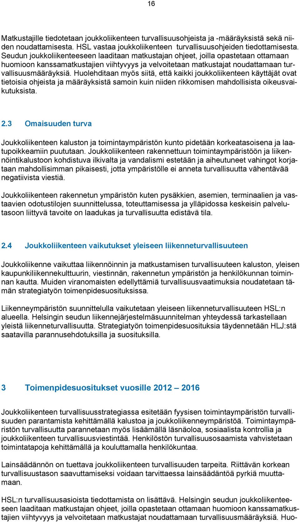 Huolehditaan myös siitä, että kaikki joukkoliikenteen käyttäjät ovat tietoisia ohjeista ja määräyksistä samoin kuin niiden rikkomisen mahdollisista oikeusvaikutuksista. 2.