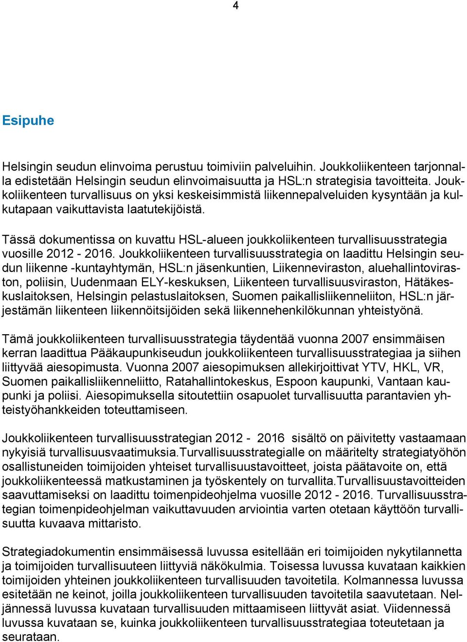 Tässä dokumentissa on kuvattu HSL-alueen joukkoliikenteen turvallisuusstrategia vuosille 2012-2016.