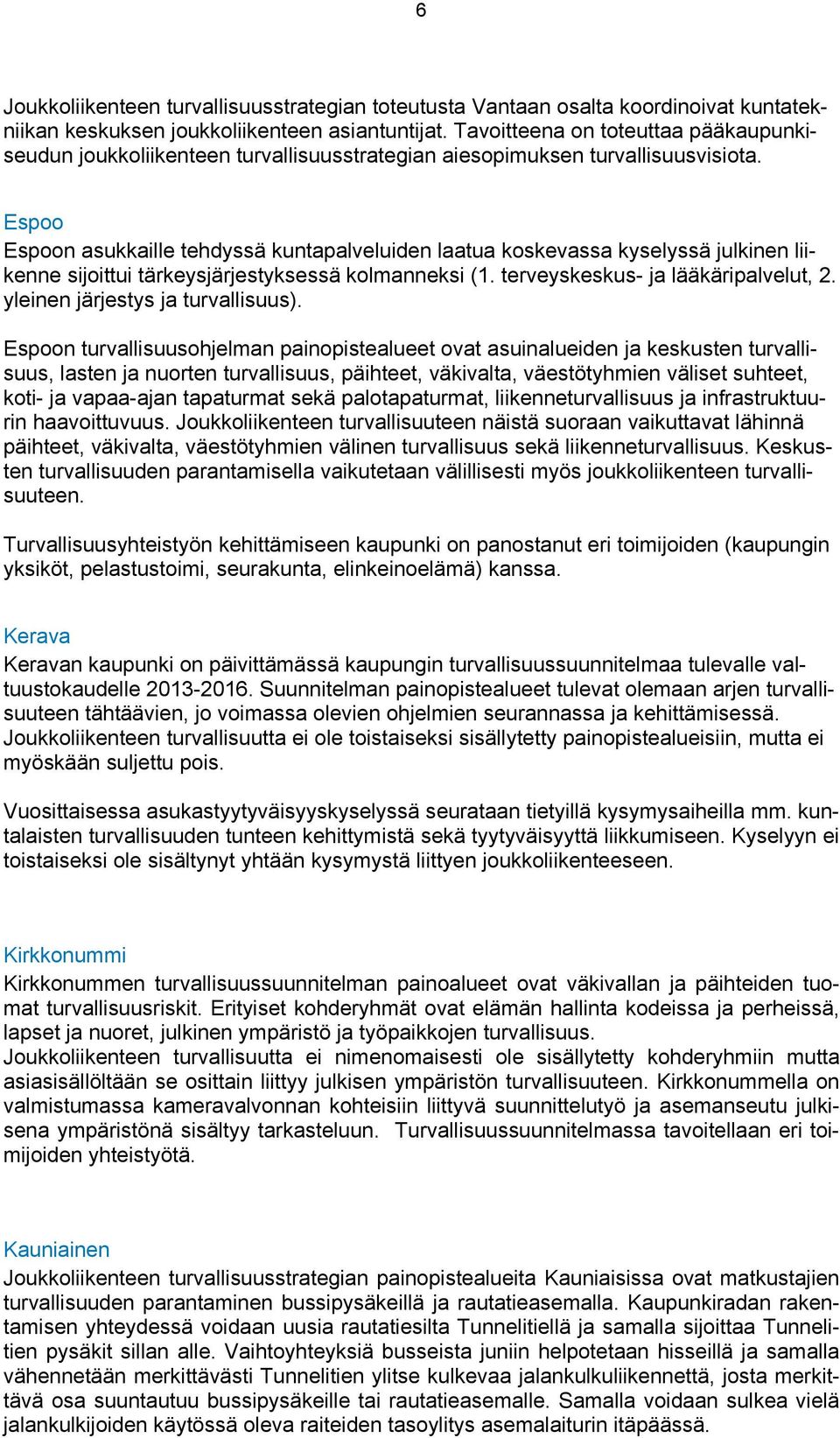 Espoo Espoon asukkaille tehdyssä kuntapalveluiden laatua koskevassa kyselyssä julkinen liikenne sijoittui tärkeysjärjestyksessä kolmanneksi (1. terveyskeskus- ja lääkäripalvelut, 2.