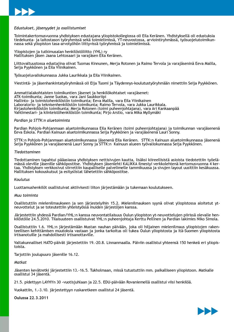 työryhmissä ja toimielimissä. Yliopistojen ja tutkimusalan henkilöstöliitto (YHL) ry Hallituksen jäsen Jaana Lehtosaari ja varajäsen Eila Keränen.