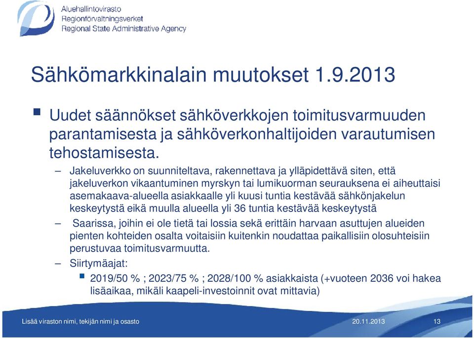 tuntia kestävää sähkönjakelun keskeytystä eikä muulla alueella yli 36 tuntia kestävää keskeytystä Saarissa, joihin ei ole tietä tai lossia sekä erittäin harvaan asuttujen alueiden pienten