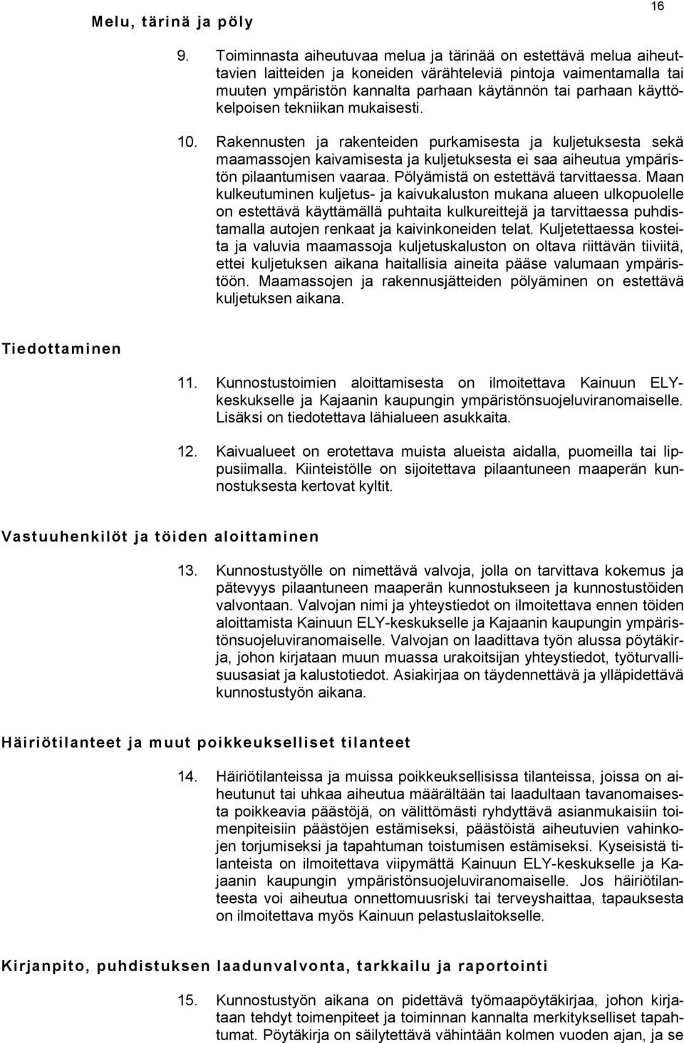 käyttökelpoisen tekniikan mukaisesti. 10. Rakennusten ja rakenteiden purkamisesta ja kuljetuksesta sekä maamassojen kaivamisesta ja kuljetuksesta ei saa aiheutua ympäristön pilaantumisen vaaraa.