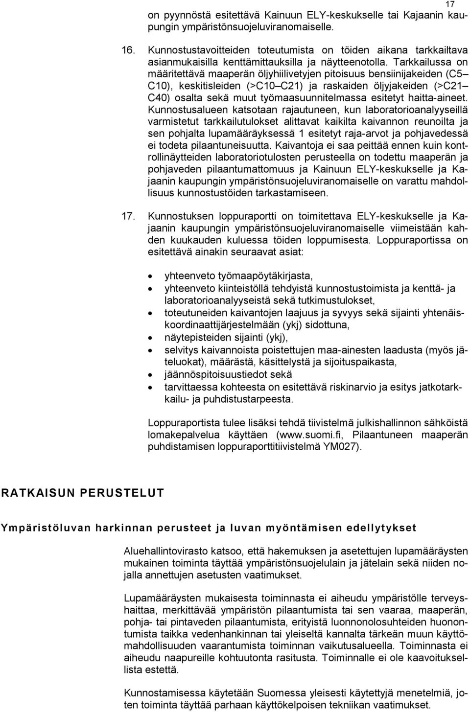 Tarkkailussa on määritettävä maaperän öljyhiilivetyjen pitoisuus bensiinijakeiden (C5 C10), keskitisleiden (>C10 C21) ja raskaiden öljyjakeiden (>C21 C40) osalta sekä muut työmaasuunnitelmassa