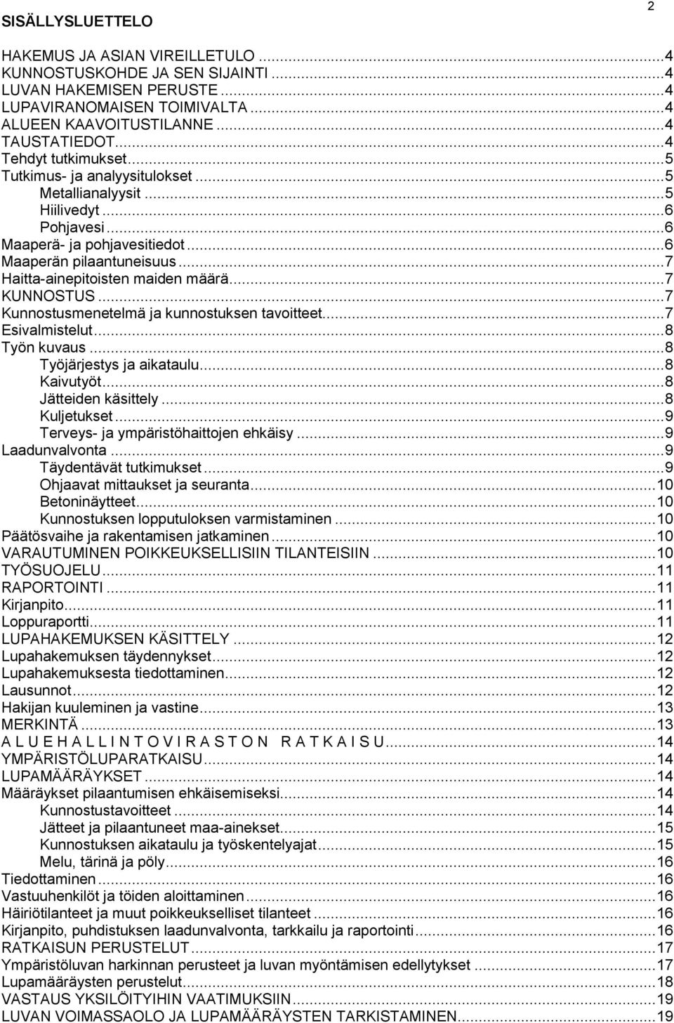 .. 7 Haitta-ainepitoisten maiden määrä... 7 KUNNOSTUS... 7 Kunnostusmenetelmä ja kunnostuksen tavoitteet... 7 Esivalmistelut... 8 Työn kuvaus... 8 Työjärjestys ja aikataulu... 8 Kaivutyöt.