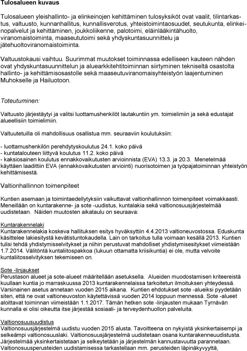 Suurimmat muutokset toiminnassa edelliseen kauteen nähden ovat yhdyskuntasuunnittelun ja aluearkkitehtitoiminnan siirtyminen tekniseltä osastolta hallinto- ja kehittämisosastolle sekä