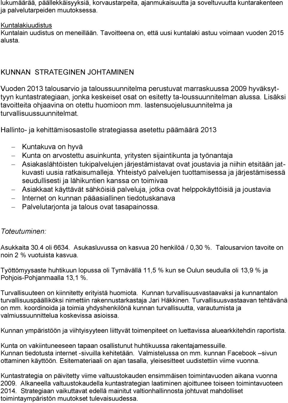 KUNNAN STRATEGINEN JOHTAMINEN Vuoden 2013 talousarvio ja taloussuunnitelma perustuvat marraskuussa 2009 hyväksyttyyn kuntastrategiaan, jonka keskeiset osat on esitetty ta-loussuunnitelman alussa.