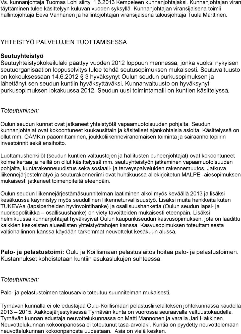 YHTEISTYÖ PALVELUJEN TUOTTAMISESSA Seutuyhteistyö Seutuyhteistyökokeilulaki päättyy vuoden 2012 loppuun mennessä, jonka vuoksi nykyisen seutuorganisaation loppuselvitys tulee tehdä seutusopimuksen