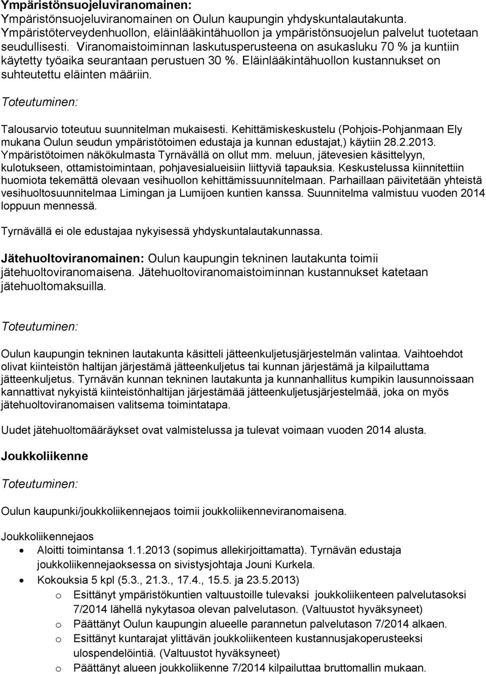 Viranomaistoiminnan laskutusperusteena on asukasluku 70 % ja kuntiin käytetty työaika seurantaan perustuen 30 %. Eläinlääkintähuollon kustannukset on suhteutettu eläinten määriin.