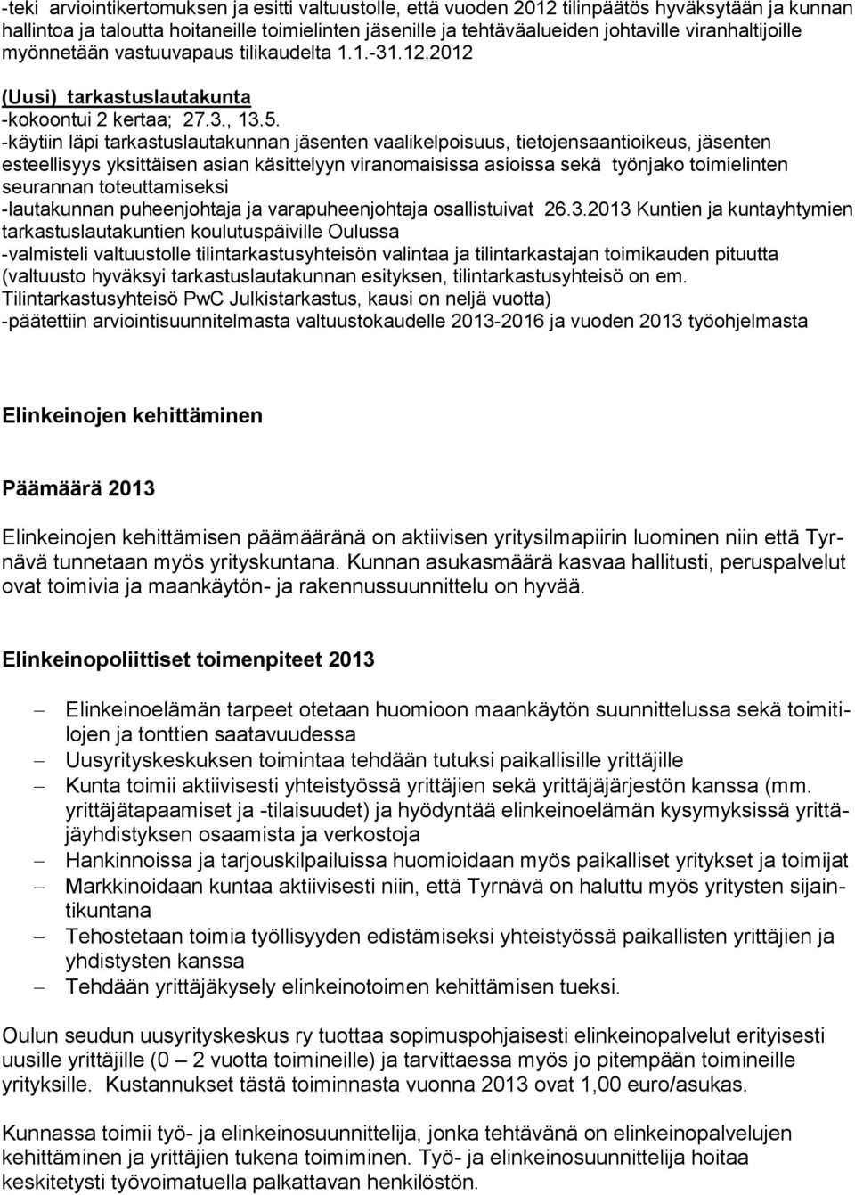 -käytiin läpi tarkastuslautakunnan jäsenten vaalikelpoisuus, tietojensaantioikeus, jäsenten esteellisyys yksittäisen asian käsittelyyn viranomaisissa asioissa sekä työnjako toimielinten seurannan