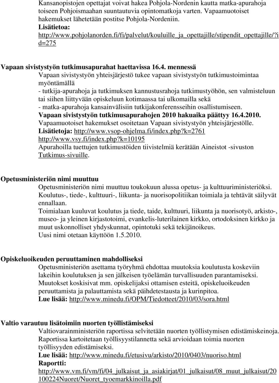 mennessä Vapaan sivistystyön yhteisjärjestö tukee vapaan sivistystyön tutkimustoimintaa myöntämällä - tutkija-apurahoja ja tutkimuksen kannustusrahoja tutkimustyöhön, sen valmisteluun tai siihen