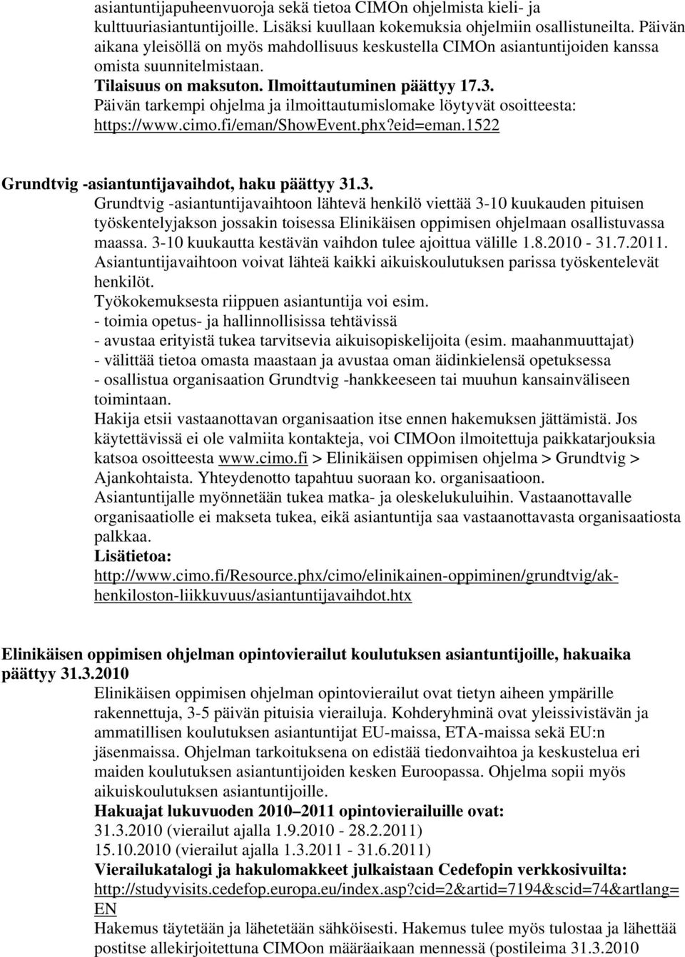 Päivän tarkempi ohjelma ja ilmoittautumislomake löytyvät osoitteesta: https://www.cimo.fi/eman/showevent.phx?eid=eman.1522 Grundtvig -asiantuntijavaihdot, haku päättyy 31