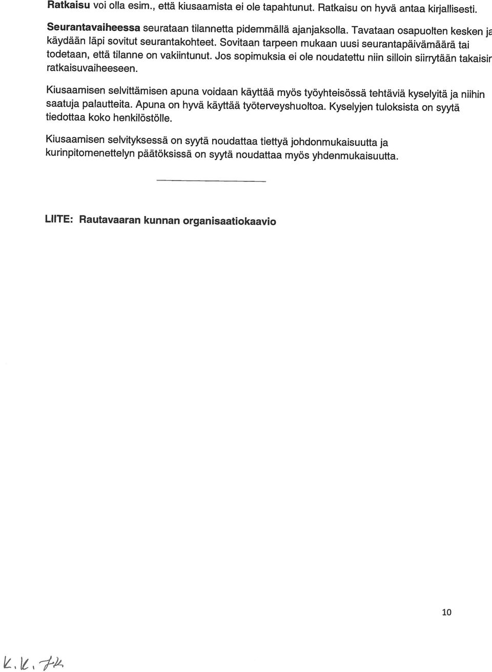 saatuja palautteita. Apuna on hyvä käyttää työterveyshuoltoa. Kyselyjen tuloksista on syytä todetaan, että tilanne on vakiintunut.