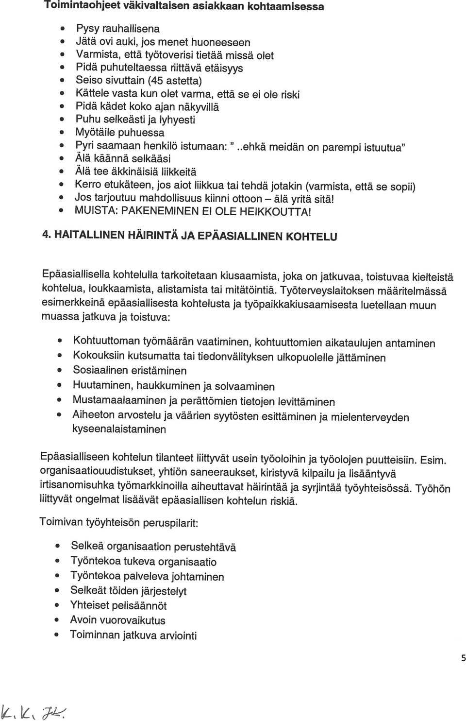 .ehkä meidän on parempi istuutua O Älä käännä selkääsi O Älä tee äkkinäisiä liikkeitä O Jos tarjoutuu mahdollisuus kiinni ottoon O MUISTA: PAKENEMINEN EI OLE HEIKKOUTTA!