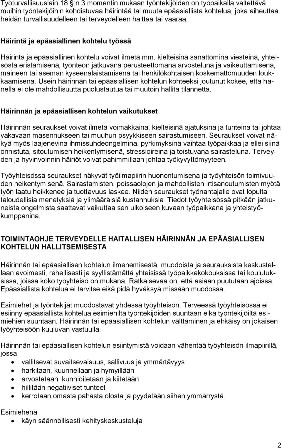 kielteisinä sanattomina viesteinä, yhteisöstä eristämisenä, työnteon jatkuvana perusteettomana arvosteluna ja vaikeuttamisena, maineen tai aseman kyseenalaistamisena tai henkilökohtaisen