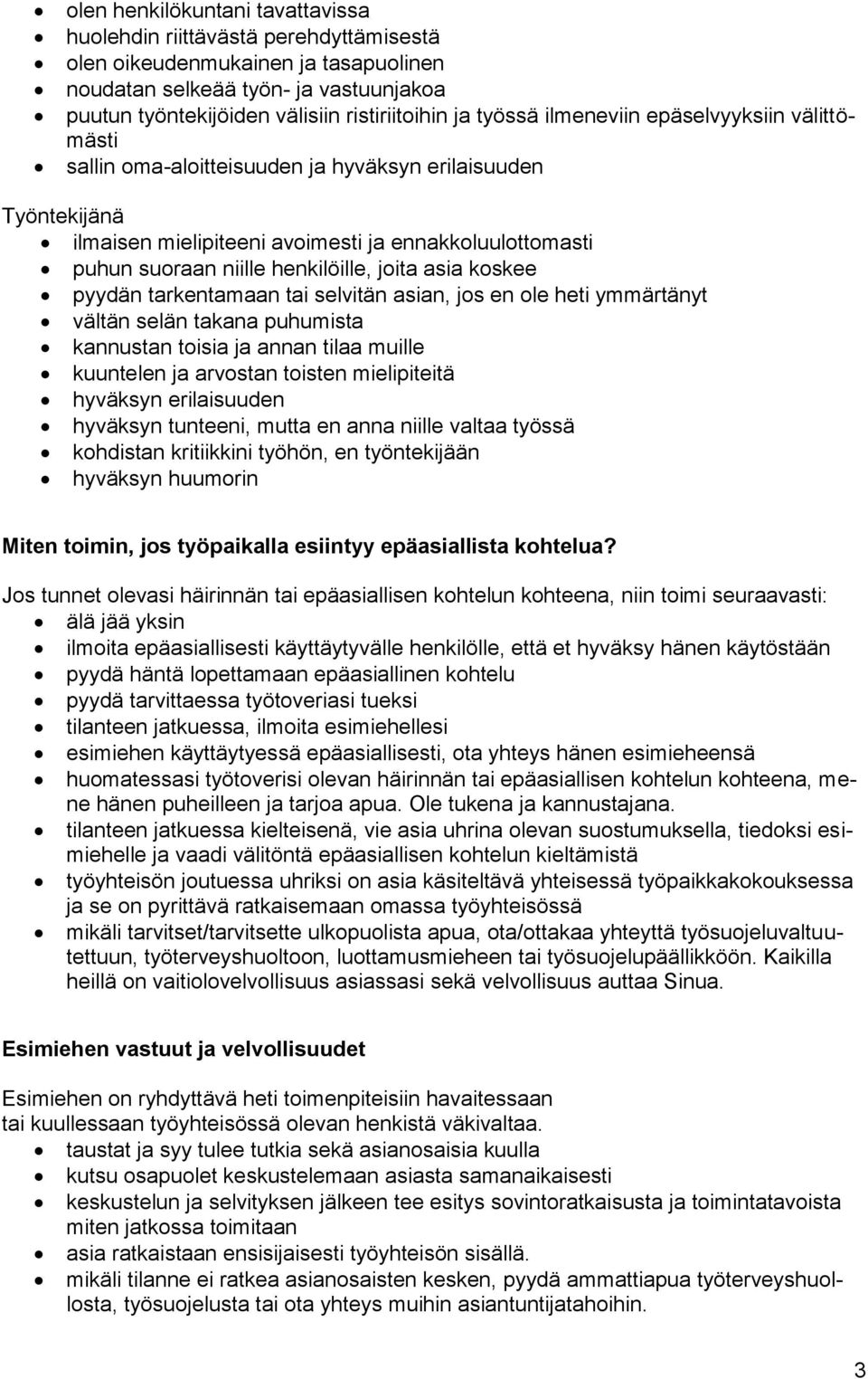 joita asia koskee pyydän tarkentamaan tai selvitän asian, jos en ole heti ymmärtänyt vältän selän takana puhumista kannustan toisia ja annan tilaa muille kuuntelen ja arvostan toisten mielipiteitä